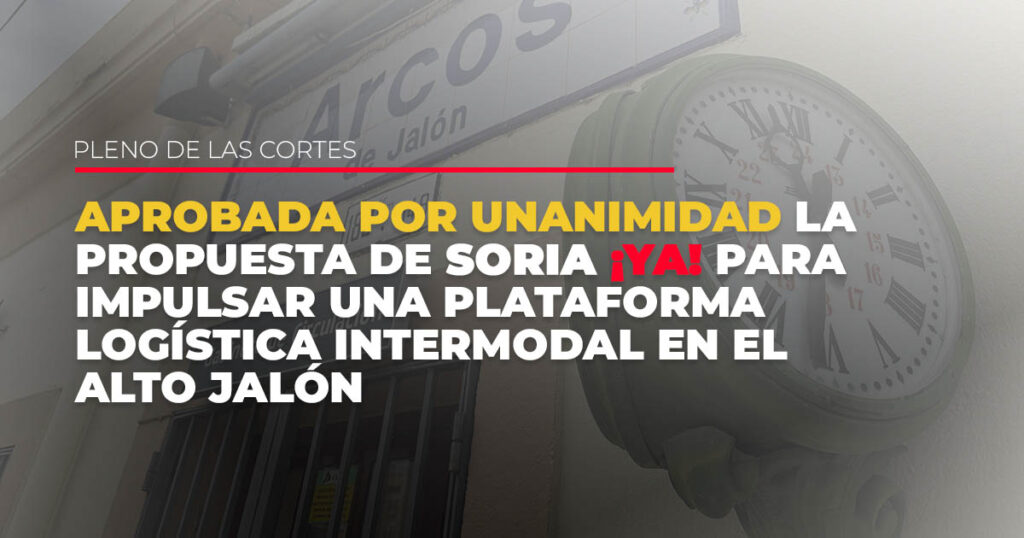 APROBADA POR UNANIMIDAD LA PROPUESTA DE SORIA ¡YA! PARA IMPULSAR UNA PLATAFORMA LOGÍSTICA INTERMODAL EN EL ALTO JALON