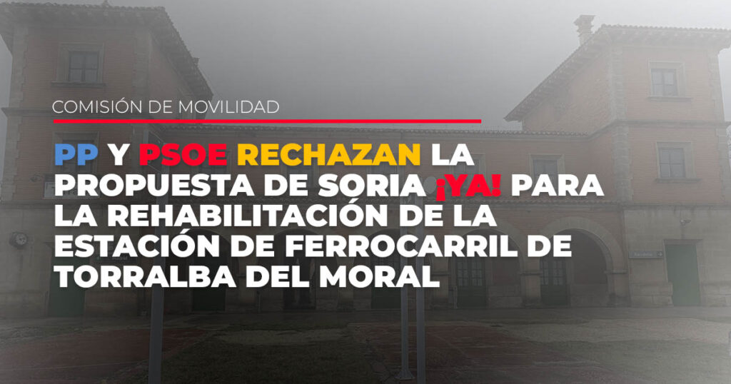 PP y PSOE rechazan la propuesta de Soria YA para la rehabilitacion de la estacion de ferrocarril de Torralba del Moral