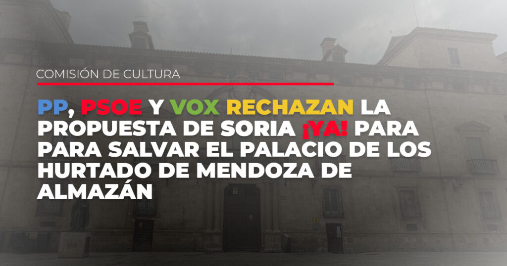 PP PSOE VOX rechazan la propuesta de Soria YA para salvar el Palacio de los Hurtado de Mendoza de Almazan