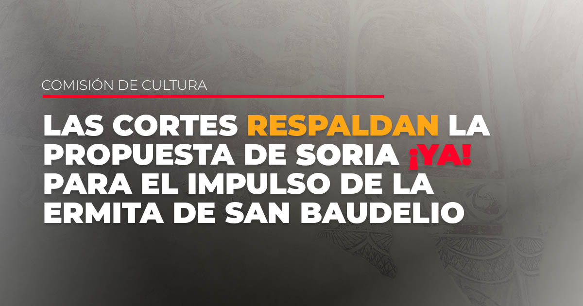 Las Cortes respaldan la propuesta de Soria YA para el impulso de la ermita de San Baudelio